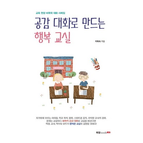 공감 대화로 만드는 행복 교실:교육 현장 비폭력 대화 사례집, 북랩, 이옥숙