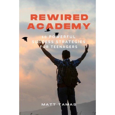 (영문도서) Rewired Academy: 10 Powerful Success Strategies for Teenagers Paperback, Independently Published, English, 9798386079765