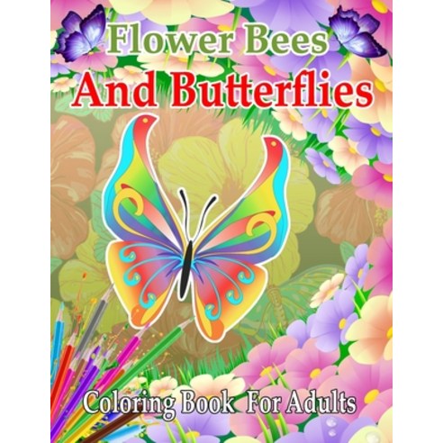 Flower Bees And Butterflies Coloring Book For Adults: Flowers Coloring Book -Coloring Book Flowers B... Paperback, Independently Published, English, 9798732433746
