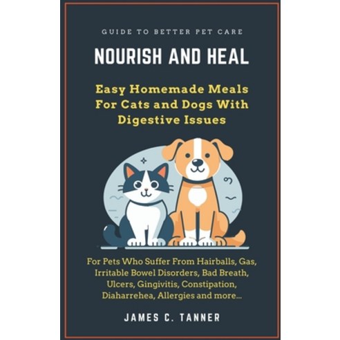 (영문도서) Nourish and Heal: Easy Homemade Meals For Cats and Dogs With Digestive Issues Paperback, Calico Gold, English, 9798224138982
