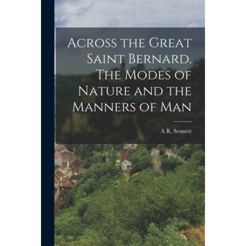 (영문도서) Across the Great Saint Bernard. The Modes of Nature and the Manners of Man Paperback, Legare Street Press, English, 9781019186749
