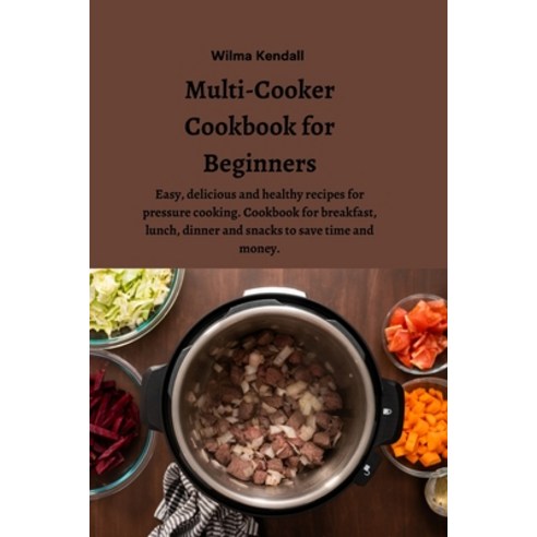 (영문도서) Multi-Cooker Cookbook for Beginners: Easy delicious and healthy ...