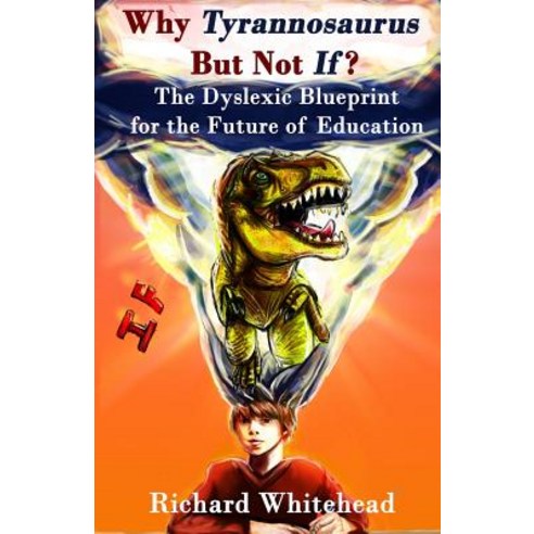 Why Tyrannosaurus But Not If? US/Can edition: The Dyslexic Blueprint for the Future of Education Paperback, Create-A-Word Books Ltd, English, 9781912355020