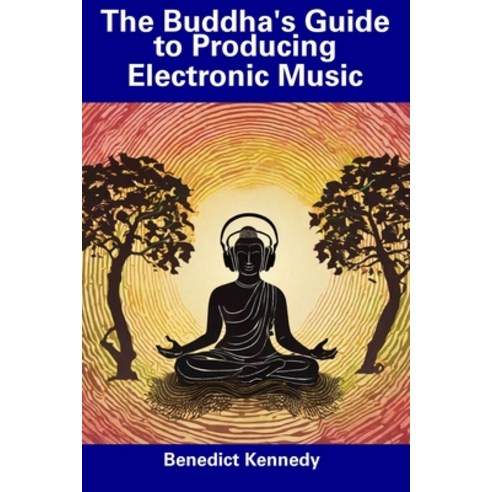 (영문도서) The Buddha''s Guide to Producing Electronic Music Paperback, Independently Published, English, 9798856246338