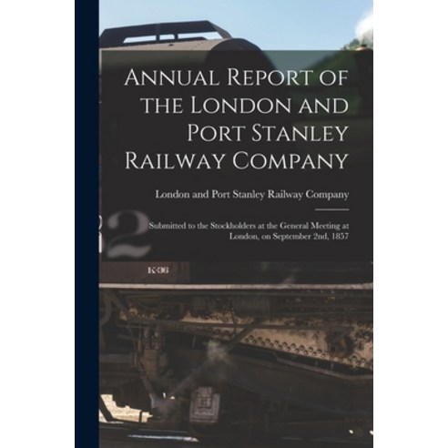 (영문도서) Annual Report of the London and Port Stanley Railway Company [microform]: Submitted to the St... Paperback, Legare Street Press, English, 9781014787927