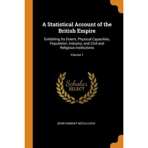 (영문도서) A Statistical Account of the British Empire: Exhibiting Its Extent Physical Capacities Popu... Paperback, Franklin Classics, English, 9780342294954