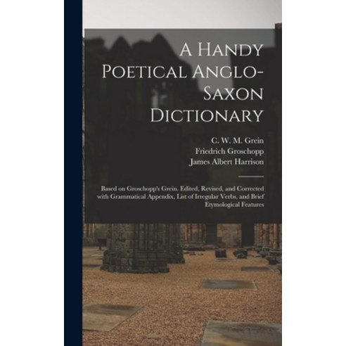 (영문도서) A Handy Poetical Anglo-Saxon Dictionary: Based on Groschopp''s Grein. Edited Revised and Cor... Hardcover, Legare Street Press, English, 9781013992759