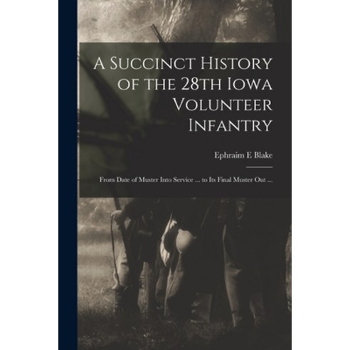 (영문도서) A Succinct History of the 28th Iowa Volunteer Infantry: From Date of Muster Into Service ... ... Paperback, Legare Street Press, English, 9781014342874