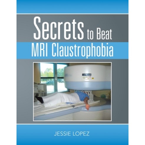 Secrets to Beat Mri Claustrophobia Paperback, Authorhouse