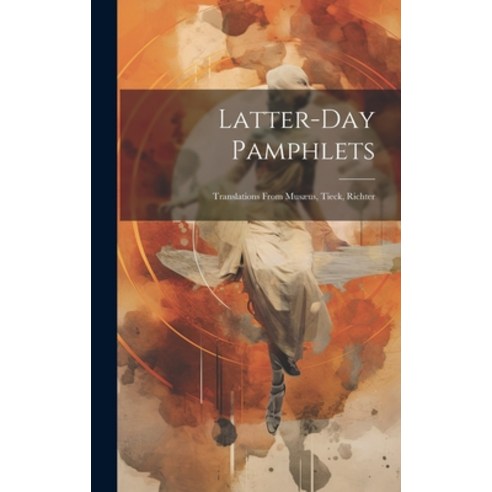 (영문도서) Latter-day Pamphlets: Translations From Musæus Tieck Richter Hardcover, Legare Street Press, English, 9781019845721