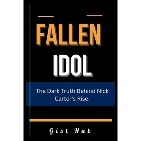 (영문도서) Fallen Idol: The Dark Truth Behind Nick Carter''s Rise. Paperback, Independently Published, English, 9798326993113