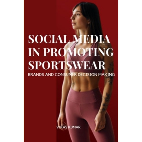 (영문도서) Influence of Social Media in Promoting Sportswear Brands and Consumer Decision Making Paperback, Vikas Kumar, English, 9785120150330