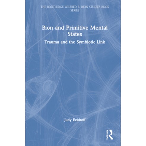 (영문도서) Bion and Primitive Mental States: Trauma and the Symbiotic Link Hardcover, Routledge, English, 9781032149103