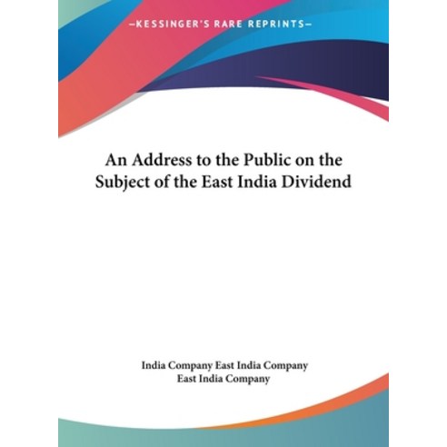 An Address to the Public on the Subject of the East India Dividend Hardcover, Kessinger Publishing