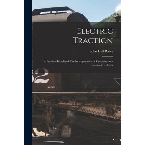 (영문도서) Electric Traction: A Practical Handbook On the Application of Electricity As a Locomotive Power Paperback, Legare Street Press, English, 9781017584011