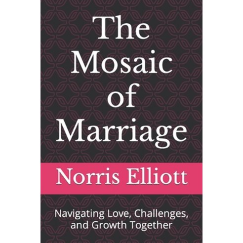(영문도서) The Mosaic of Marriage: Navigating Love Challenges and Growth Together Paperback, Independently Published, English, 9798882861147