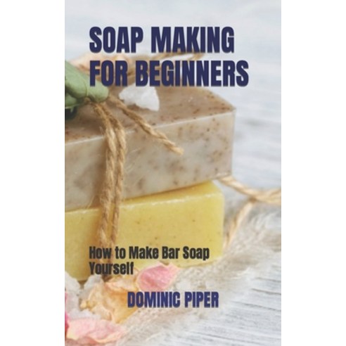 (영문도서) Soap Making for Beginners: How to Make Bar Soap Yourself Paperback, Independently Published, English, 9798352207994