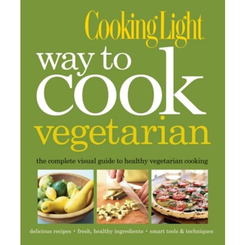 (영문도서) Cooking Light Way to Cook Vegetarian: The Complete Visual Guide to Healthy Vegetarian & Vegan... Hardcover, English, 9780848733667