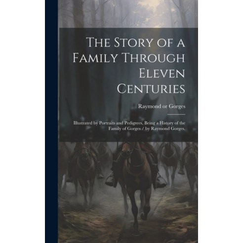 (영문도서) The Story of a Family Through Eleven Centuries: Illustrated by Portraits and Pedigrees Being... Hardcover, Hassell Street Press, English, 9781019365847