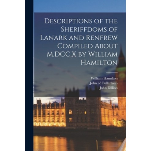 (영문도서) Descriptions of the Sheriffdoms of Lanark and Renfrew Compiled About M.DCC.X by William Hamilton Paperback, Legare Street Press, English, 9781017197518