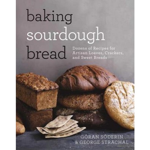 Baking Sourdough Bread:Dozens of Recipes for Artisan Loaves Crackers and Sweet Breads, Skyhorse Publishing