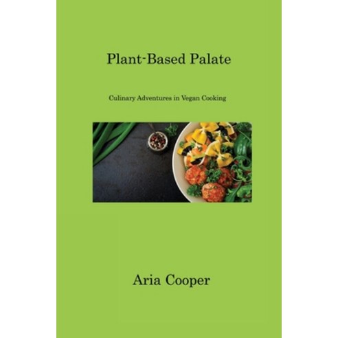 (영문도서) Plant-Based Palate: Culinary Adventures in Vegan Cooking Paperback, Aria Cooper, English, 9781806222162