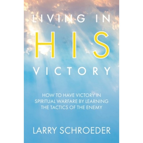 (영문도서) Living in His Victory: How to Have Victory in Spiritual Warfare by Learning the Tactics of th... Paperback, High Bridge Books, English, 9781954943582