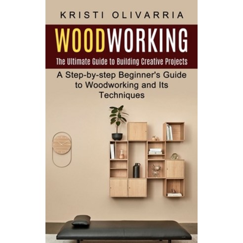 (영문도서) Woodworking: The Ultimate Guide to Building Creative Projects (A Step-by-step Beginner''s Guid... Paperback, Jackson Denver, English, 9781774853450