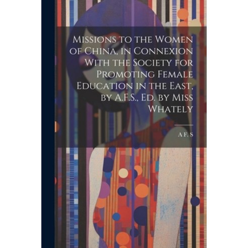 (영문도서) Missions to the Women of China in Connexion With the Society for Promoting Female Education ... Paperback, Legare Street Press, English, 9781022868328
