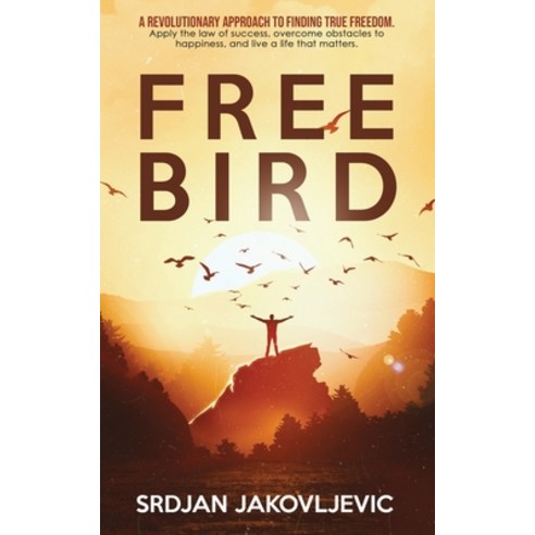 Free Bird: A Revolutionary Approach to True Freedom. Apply the Law of Success Overcome Obstacles to... Paperback, Independently Published, English, 9798730919396