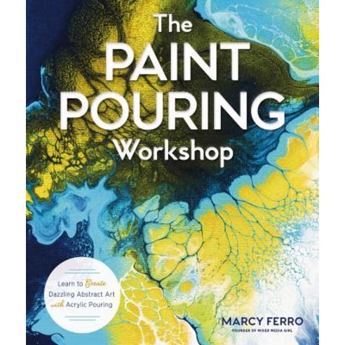 The Paint Pouring Workshop:Learn to Create Dazzling Abstract Art with Acrylic Pouring, Lark Books (NC)