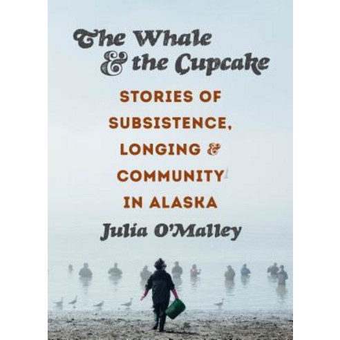 (영문도서) The Whale and the Cupcake: Stories of Subsistence Longing and Community in Alaska Paperback, University of Washington Press, English, 9780295746142