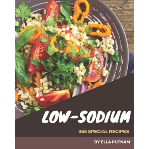 365 Special Low-Sodium Recipes: A Low-Sodium Cookbook Everyone Loves! Paperback, Independently Published