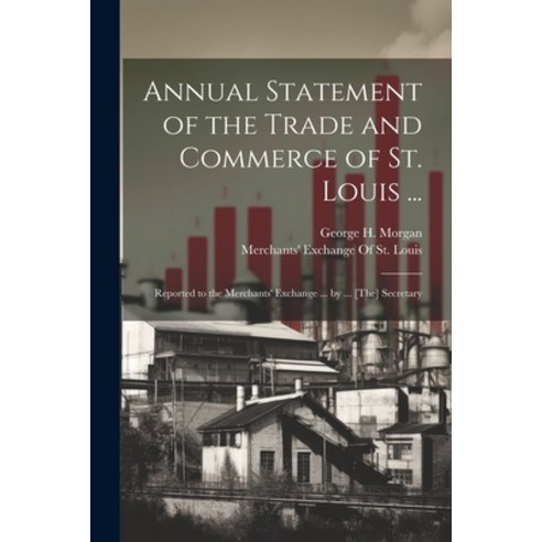 (영문도서) Annual Statement of the Trade and Commerce of St. Louis ...: Reported to the Merchants'' Excha... Paperback, Legare Street Press, English, 9781021916297