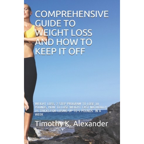 Comprehensive Guide to Weight Loss and How to Keep It Off: Weight Loss 7 Step Program to Lose 10 Po... Paperback, Independently Published