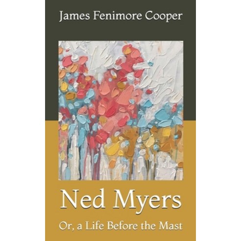 Ned Myers: Or a Life Before the Mast Paperback, Independently Published, English, 9798718641943