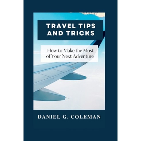(영문도서) Travel Tips and Tricks: How to Make the Most of Your Next Adventure Paperback, Independently Published, English, 9798386242947