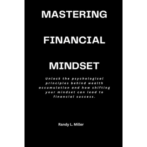 (영문도서) Mastering Financial Mindset: Unlock the psychological principles behind wealth... Paperback, Independently Published, English, 9798338536025