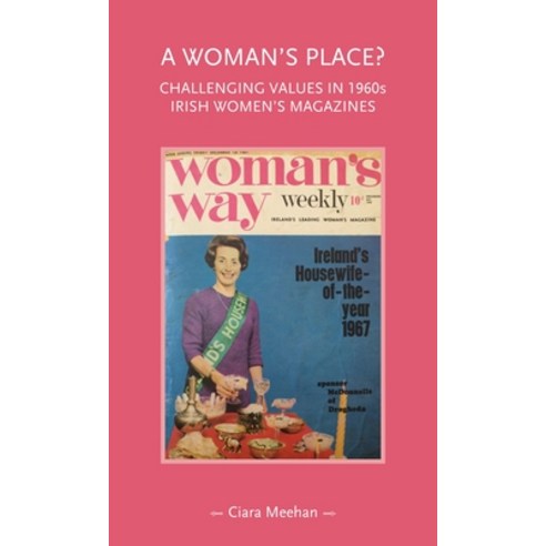 (영문도서) A Woman''s Place?: Challenging Values in 1960s Irish Women''s Magazines Hardcover, Manchester University Press, English, 9781526163349