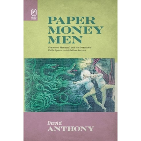 Paper Money Men: Commerce Manhood and the Sensational Public Sphere in Antebellum America Paperback, Ohio State University Press