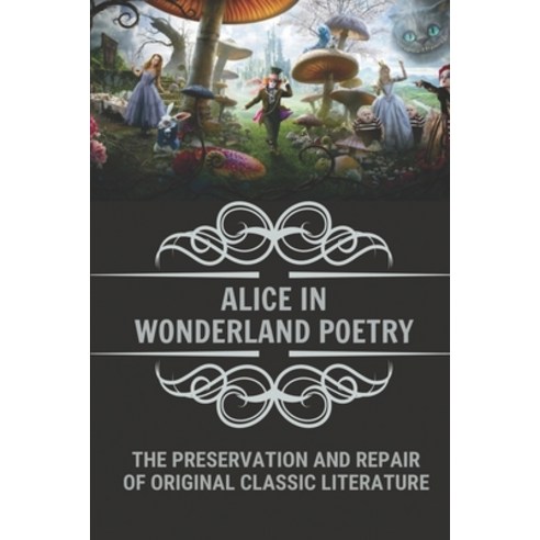 (영문도서) Alice In Wonderland Poetry: The Preservation And Repair Of Original Classic Literature: Alice... Paperback, Independently Published, English, 9798545785100