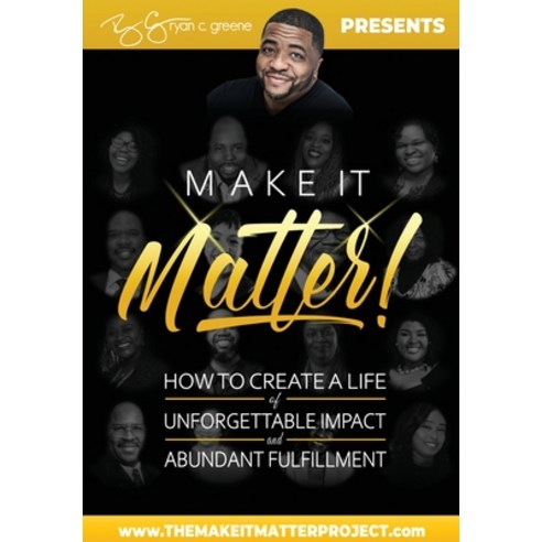 Make It Matter!: How to Create A Life Of Unforgettable Impact & Abundant Fulfillment Hardcover, Greenehouse Media, English, 9781736417515