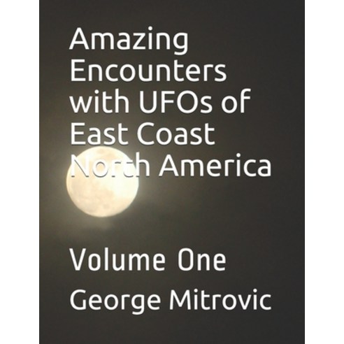 Amazing Encounters with UFOs of East Coast North America: Volume One Paperback, Independently Published