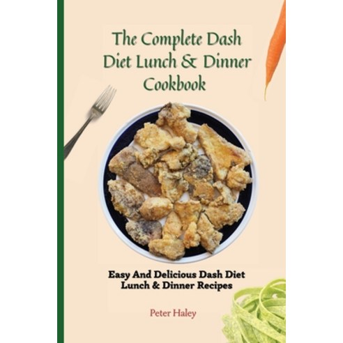 (영문도서) The Complete Dash Diet Lunch & Dinner Cookbook: Easy And Delicious Dash Diet Lunch & Dinner R... Paperback, Peter Haley, English, 9781803171678