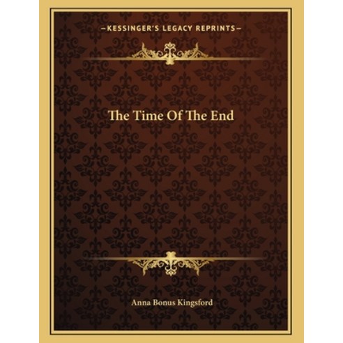 The Time of the End Paperback, Kessinger Publishing, English, 9781163035009