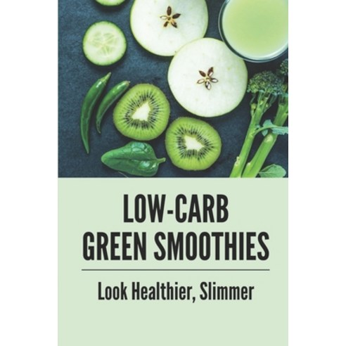 (영문도서) Low-Carb Green Smoothies: Look Healthier Slimmer: Healthy Smoothies Green Paperback, Independently Published, English, 9798538436460