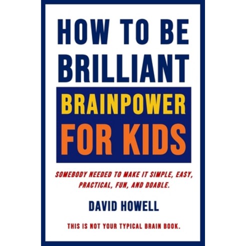 How To Be Brilliant - Brainpower For Kids: Somebody Needed To Make It Simple Easy Practical Fun ... Paperback, Blak Dog Group LLC