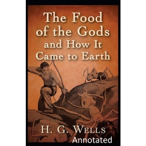 The Food of the Gods and How It Came to Earth Annotated Paperback, Independently Published, English, 9798738313240