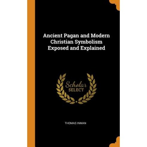 (영문도서) Ancient Pagan and Modern Christian Symbolism Exposed and Explained Hardcover, Franklin Classics, English, 9780341721413