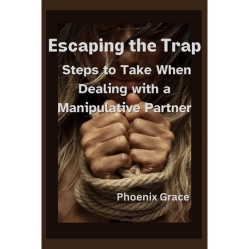 (영문도서) Escaping the Trap: Steps to Take When Dealing with a Manipulative Partner Paperback, Independently Published, English, 9798882687563